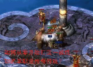 如何从零开始打造一款成功的单职业传奇游戏? 如何从零开始打造一款成功的单职业传奇游戏?