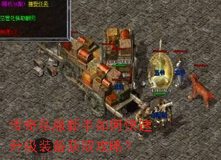 传奇私服新手如何快速升级装备获取攻略? 传奇私服新手如何快速升级装备获取攻略?