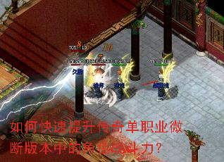 如何快速提升传奇单职业微断版本中的角色战斗力? 如何快速提升传奇单职业微断版本中的角色战斗力?