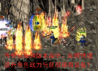 传奇私服GM版本库中,如何快速提升角色战力与获取稀有装备? 传奇私服GM版本库中,如何快速提升角色战力与获取稀有装备?