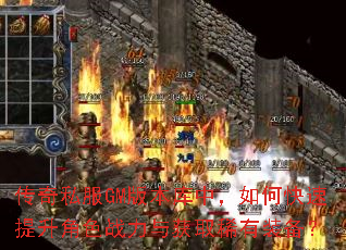 传奇私服GM版本库中,如何快速提升角色战力与获取稀有装备? 传奇私服GM版本库中,如何快速提升角色战力与获取稀有装备?