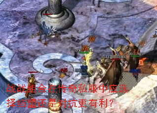 战战组合在传奇私服中应选择结盟还是对抗更有利? 战战组合在传奇私服中应选择结盟还是对抗更有利?