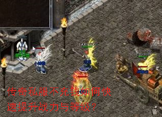 传奇私服不充钱如何快速提升战力与等级? 传奇私服不充钱如何快速提升战力与等级?