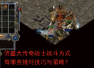 仿盛大传奇战士战斗方式有哪些独特技巧与策略? 仿盛大传奇战士战斗方式有哪些独特技巧与策略?