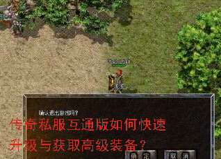 传奇私服互通版如何快速升级与获取高级装备? 传奇私服互通版如何快速升级与获取高级装备?