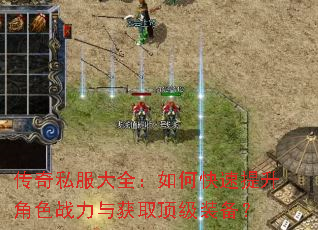 传奇私服大全:如何快速提升角色战力与获取顶级装备? 传奇私服大全:如何快速提升角色战力与获取顶级装备?