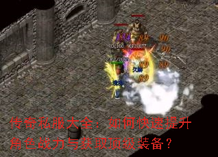 传奇私服大全:如何快速提升角色战力与获取顶级装备? 传奇私服大全:如何快速提升角色战力与获取顶级装备?