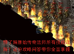 想了解原始传奇法师所有技能详解?这份攻略问答带你全面掌握 想了解原始传奇法师所有技能详解?这份攻略问答带你全面掌握
