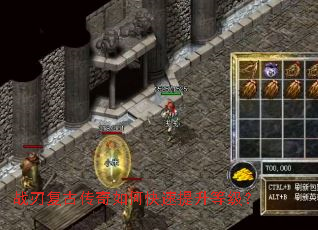 战刃复古传奇如何快速提升等级? 战刃复古传奇如何快速提升等级?