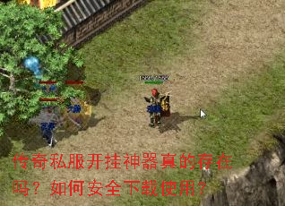传奇私服开挂神器真的存在吗?如何安全下载使用? 传奇私服开挂神器真的存在吗?如何安全下载使用?