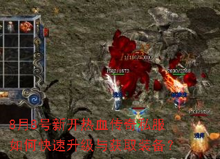 8月8号新开热血传奇私服如何快速升级与获取装备? 8月8号新开热血传奇私服如何快速升级与获取装备?
