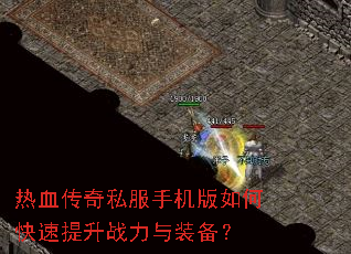 热血传奇私服手机版如何快速提升战力与装备? 热血传奇私服手机版如何快速提升战力与装备?