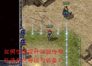 如何快速提升06版传奇私服角色等级与装备? 如何快速提升06版传奇私服角色等级与装备?