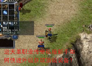 逆天单职业传奇私服新手如何快速升级获取顶级装备? 逆天单职业传奇私服新手如何快速升级获取顶级装备?