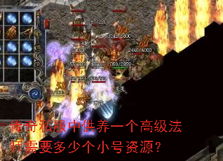 传奇私服中供养一个高级法师需要多少个小号资源? 传奇私服中供养一个高级法师需要多少个小号资源?