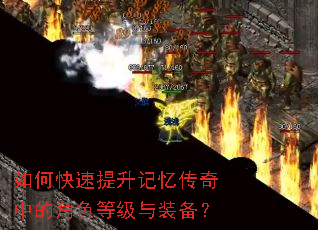 如何快速提升记忆传奇中的角色等级与装备? 如何快速提升记忆传奇中的角色等级与装备?