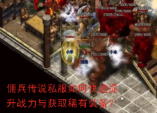 佣兵传说私服如何快速提升战力与获取稀有装备? 佣兵传说私服如何快速提升战力与获取稀有装备?