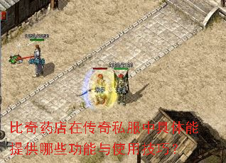 比奇药店在传奇私服中具体能提供哪些功能与使用技巧? 比奇药店在传奇私服中具体能提供哪些功能与使用技巧?