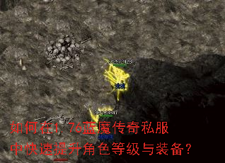 如何在1.76蓝魔传奇私服中快速提升角色等级与装备? 如何在1.76蓝魔传奇私服中快速提升角色等级与装备?