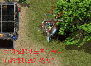 如何搭配梦三国传奇宝石属性以提升战力? 如何搭配梦三国传奇宝石属性以提升战力?