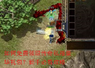 如何免费领取传奇私服豪华礼包?新手必看攻略 如何免费领取传奇私服豪华礼包?新手必看攻略
