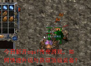 今日新开cqsf传奇游戏,如何快速升级与获取顶级装备? 今日新开cqsf传奇游戏,如何快速升级与获取顶级装备?