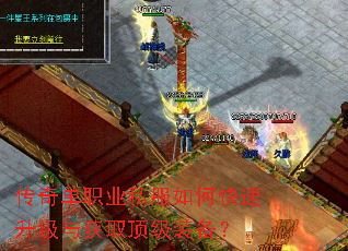 传奇单职业私服如何快速升级与获取顶级装备? 传奇单职业私服如何快速升级与获取顶级装备?