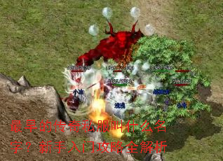 最早的传奇私服叫什么名字?新手入门攻略全解析 最早的传奇私服叫什么名字?新手入门攻略全解析