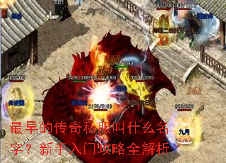 最早的传奇私服叫什么名字?新手入门攻略全解析 最早的传奇私服叫什么名字?新手入门攻略全解析