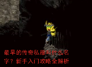 最早的传奇私服叫什么名字?新手入门攻略全解析 最早的传奇私服叫什么名字?新手入门攻略全解析