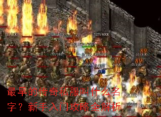 最早的传奇私服叫什么名字?新手入门攻略全解析 最早的传奇私服叫什么名字?新手入门攻略全解析