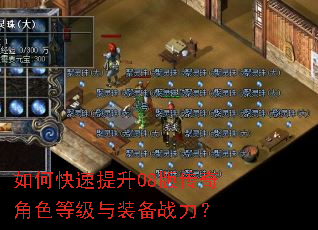 如何快速提升08版传奇角色等级与装备战力? 如何快速提升08版传奇角色等级与装备战力?