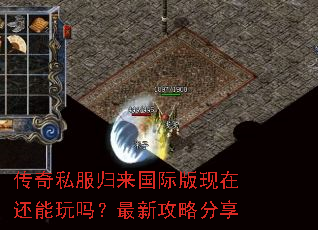 传奇私服归来国际版现在还能玩吗?最新攻略分享 传奇私服归来国际版现在还能玩吗?最新攻略分享