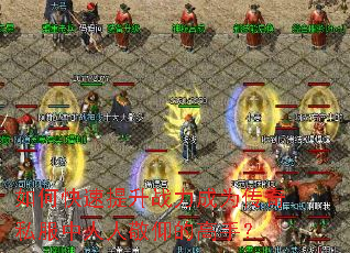 如何快速提升战力成为传奇私服中人人敬仰的高手? 如何快速提升战力成为传奇私服中人人敬仰的高手?