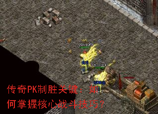 传奇PK制胜关键:如何掌握核心战斗技巧? 传奇PK制胜关键:如何掌握核心战斗技巧?
