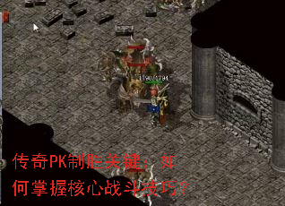 传奇PK制胜关键:如何掌握核心战斗技巧? 传奇PK制胜关键:如何掌握核心战斗技巧?