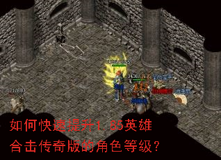 如何快速提升1.85英雄合击传奇版的角色等级? 如何快速提升1.85英雄合击传奇版的角色等级?