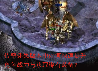 传奇迷失版本中如何快速提升角色战力与获取稀有装备? 传奇迷失版本中如何快速提升角色战力与获取稀有装备?