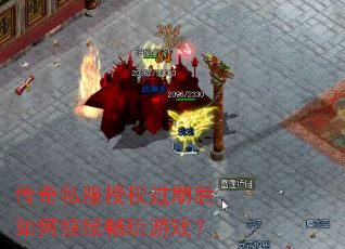 传奇私服授权过期后如何继续畅玩游戏? 传奇私服授权过期后如何继续畅玩游戏?