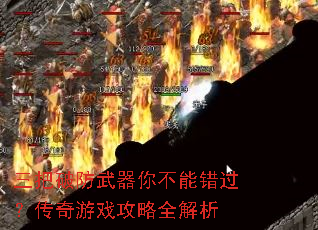三把破防武器你不能错过?传奇游戏攻略全解析 三把破防武器你不能错过?传奇游戏攻略全解析