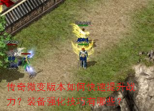 传奇微变版本如何快速提升战力?装备强化技巧有哪些? 传奇微变版本如何快速提升战力?装备强化技巧有哪些?