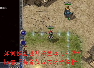 如何快速提升角色战力?传奇版最强装备获取攻略全解析 如何快速提升角色战力?传奇版最强装备获取攻略全解析
