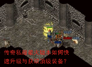 传奇私服最火版本如何快速升级与获取顶级装备? 传奇私服最火版本如何快速升级与获取顶级装备?