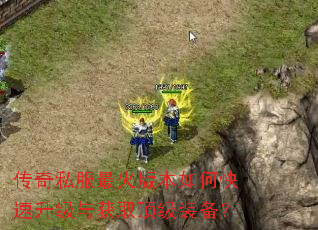 传奇私服最火版本如何快速升级与获取顶级装备? 传奇私服最火版本如何快速升级与获取顶级装备?
