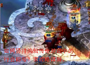 如何竖排编辑传奇游戏中的行会称号?求攻略详解。 如何竖排编辑传奇游戏中的行会称号?求攻略详解。