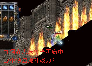 如何在大庆传奇涿鹿中原中快速提升战力? 如何在大庆传奇涿鹿中原中快速提升战力?
