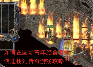 如何在国际青年旅舍官网快速找到传奇游戏攻略? 如何在国际青年旅舍官网快速找到传奇游戏攻略?