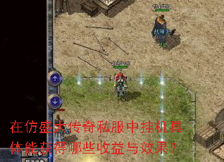 在仿盛大传奇私服中挂机具体能获得哪些收益与效果? 在仿盛大传奇私服中挂机具体能获得哪些收益与效果?