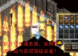 新开传奇服务器,如何快速升级与获取顶级装备? 新开传奇服务器,如何快速升级与获取顶级装备?