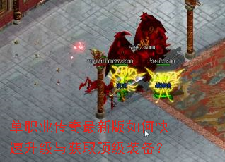 单职业传奇最新版如何快速升级与获取顶级装备? 单职业传奇最新版如何快速升级与获取顶级装备?